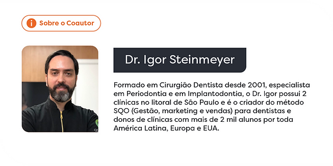 Foto do Dr. Igor Steinmeyer e sua biografia: Formado em Cirurgião Dentista desde 2001, especialista em Periodontia e em Implantodontia, o Dr. Igor possui 2 clínicas no litoral de São Paulo e é o criador do método SQO (Gestão, marketing e vendas) para dentistas e donos de clínicas com mais de 2 mil alunos por toda América Latina, Europa e EUA.